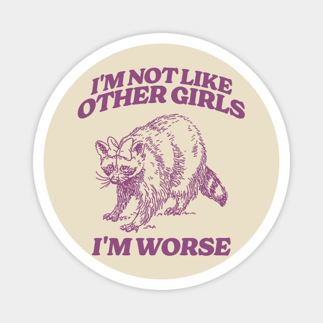 I'm Not Like Other Girls I'm Worse Shirt, Funny Raccoon Meme Magnet by Y2KSZN